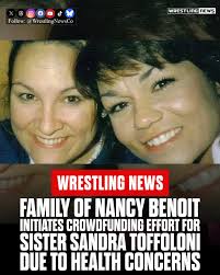 Family Of Nancy Benoit Initiates Crowdfunding Effort For Sister Sandra  Toffoloni Due To Health Concerns