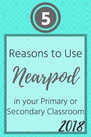 5 Reasons To Use Nearpod In The Primary Secondary Classroom Nearpod Secondary Classroom Classroom Technology