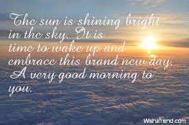 (monday morning) here i am want you to know just if you can (tuesday evening) where i stand (wednesday morning) tell myself a new day is rising. The Sun Is Shining Bright In Sweet Good Morning Message Morning Messages Good Morning Messages Good Morning