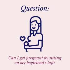 Can I Get Pregnant By Sitting On My Boyfriend S Lap