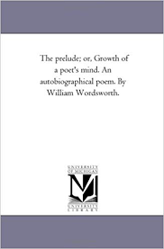 Amazon Com The Prelude Or Growth Of A Poet S Mind An Autobiographical Poem By William Wordsworth 9781425541217 Michigan Historical Reprint Series Books