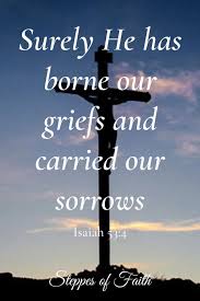 Isaiah 53 4 Surely He Has Borne Our Griefs Steppes Of Faith In 2020 Biblical Quotes Inspirational Bible Inspiration Christian Quotes Inspirational