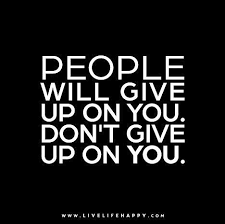 People Will Give Up On You Don T Give Up On You Inspirational Quotes Pictures Life Quotes Pictures Life Quotes
