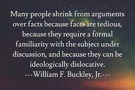  Many People Shrink From Arguments Over Facts Because Facts Are Tedious Because They Require A Formal Familiarity With The Subje Favorite Quotes Buckley Quotes