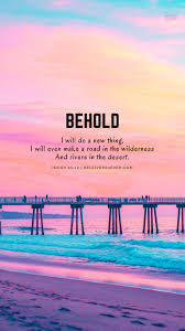 Behold I Will Do A New Thing I Will Even Make A Road In The Wilderness And Rivers In The Desert Isaia Rivers In The Desert Bible Quotes Bible Verse Wallpaper