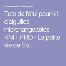 Find out how to make a chunky knit blanket (whether with your arms or with circular knitting needles) with the help of these video tutorials. Tuto De L Etui Pour Kit D Aiguilles Interchangeables Knit Pro La Petite Vie De So Tuto Etui Techniques Couture