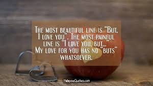 Check spelling or type a new query. The Most Beautiful Line Is But I Love You The Most Painful Line Is I Love You But My Love For You Has No Buts Whatsoever Hoopoequotes