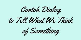 Too biasanya digunakan untuk kalimat negatif. Contoh Dialog To Tell What We Think Of Something Halaman All Kompas Com