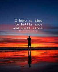 I Have No Time To Battle Egos And Small Minds Unknown Quotes Sayings Proverbs Thoughtoftheday Small Minds Quotes Motivational Picture Quotes Ego Quotes