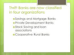 Thrifts are essentially savings and loan associations that help members' savings. Classification Of Thrift Bank According To Its Forms Of Organization Ppt Video Online Download