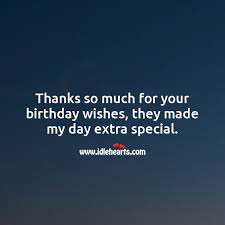 Thanks So Much For Your Birthday Wishes They Made My Day Extra Special Idlehearts