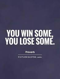 You Win Some You Lose Some Picture Quotes