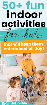 50 Fun Indoor Activities For Kids When They Are Stuck At Home In 2020 Indoor Activities For Kids Fun Indoor Activities Indoor Activities