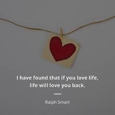 A discussion on this subject ca. Ralph Smart Quote I Have Found That If You Love Life Life Will Quotes Of Famous People