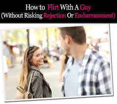 How To Flirt With A Guy Without Risking Rejection Or Embarrassment A New Mode