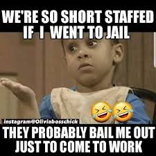 We Re So Short Staffed If I Went To Jail They Probably Bail Me Out Just To Come To Work Emergency Nursing Work Humor Emt Memes