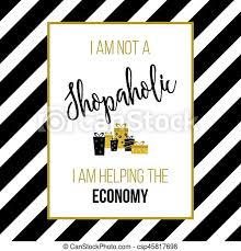 I chose to publish the first 'shopaholic' book under a pseudonym because i wanted it to be judged on its own merits. I Am Not A Shopaholic I Am Helping The Economy Shopping Quote Slogan T Shirt Print Vector Illustration Canstock