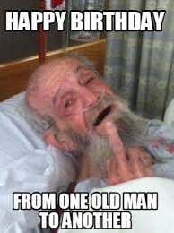 Meme Creator Funny Happy Birthday From One Old Man To Another Meme Generator At Memecreator Org Search, discover and share your favorite happy birthday old man gifs. meme creator funny happy birthday