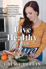 If you're on the lookout for foods that can help lower your risk. Live Healthy With Laura Stop Dieting And Start Living With My 10 Easy To Follow Lifestyle Principles 30 Of My Favorite Recipes And More English Edition Ebook Heflin Laura Amazon De Kindle Shop