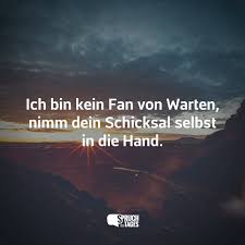 We are sharpest where we break! Ich Bin Kein Fan Von Warten Nimm Dein Schicksal Selbst In Die Hand