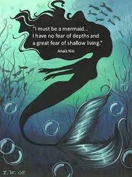 I remember when i first saw anais nin's quote: 93 Mind Blowing Mermaid Quotes That Will Unlock Your True Potential
