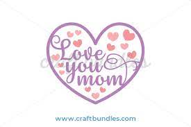 Download Love You Mom Svg Cut File Craftbundles