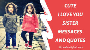 Please bring me some fish soup, he said to the waitress, 15. 57 I Love You Sister Messages Quotes And Images Urban Family Talk