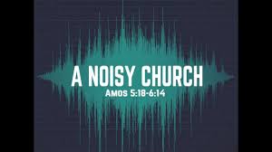 A Noisy Church Amos 5 18 6 14 Church Noisy Sermon