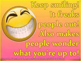 Keep Smiling It Freaks People Out Smile Quotes Funny Keep Smiling Quotes Smile Quotes