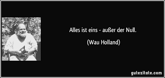 Alles ist eins - außer der Null.