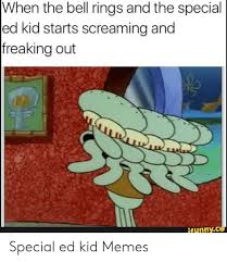These jokes and memes include the spongebob i'll have you know meme, as well as jokes about patrick, squidward, sandy, mr. When The Bell Rings And The Special Ed Kid Starts Screaming And Freaking Out Ifunnyce Special Ed Kid Memes Meme On Conservative Memes
