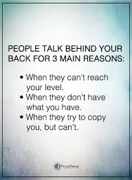 People Talk Behind Your Back For 3 Main Reasons When They Can T Reach Your Level When Talking Behind Your Back Thought Provoking Quotes Real Life Quotes