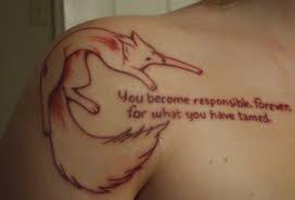 You Become Responsible Forever For What You Have Tamed The Little Prince Tattoo A Great Tattoo To Remind Boys Not T Little Prince Tattoo Fox Tattoo Tattoos