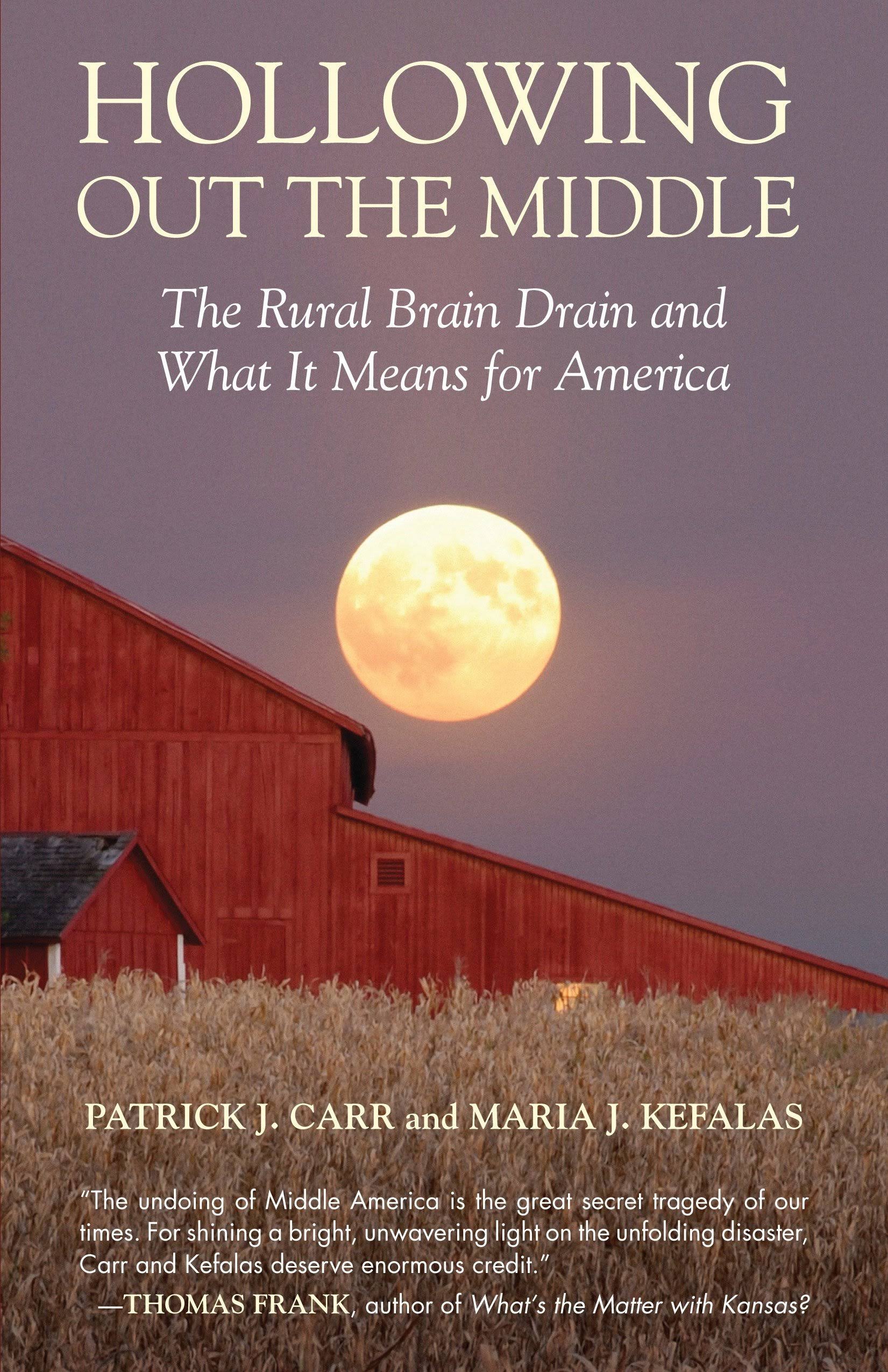Hollowing Out the Middle: The Rural Brain Drain and What It Means for  America: Carr, Patrick J., Kefalas, Maria J.: 9780807006146: Books - Amazon