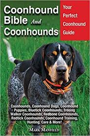 I have been around them since the day they were born and fell in love with the two of them. Coonhound Bible And Coonhounds Your Perfect Coonhound Guide Coonhounds Coonhound Dogs Coonhound Puppies Bluetick Coonhounds Treeing Walker Coonhound Training Hunting Care More Manfield Mark 9781913154097 Amazon Com Books