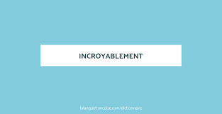 Translations of the word incroyablement from french to english and examples of the use of incroyablement in a sentence with their translations: Incroyablement Definition De Incroyablement Dictionnaire La Langue Francaise