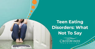 Teenage Eating Disorders: What Not to Say | Crosswinds Counseling
