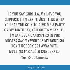 Explore our collection of motivational and famous quotes by authors you know and love. If You Say Gorilla My Love You Suppose To Mean It Just Like When You Say