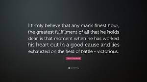 Vince Lombardi Quote I Firmly Believe That Any Man S Finest Hour The Greatest Fulfillment Of All That He Holds Dear Is That Moment When He