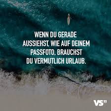 Wenn Du Gerade Aussiehst Wie Auf Deinem Passfoto Brauchst Du Vermutlich Urlaub Mit Bildern Urlaub Urlaub Lustig Visual Statements