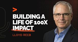 Episode 320: Building a Life of 100X Impact with Lloyd Reeb