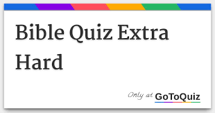 Either way, we've got a quiz that will challenge you. Bible Quiz Extra Hard