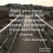 Baseball almanac presents our useless trivia department: Alex Rodriguez Quote Alex Rodriguez Enjoy Your Sweat Because Hard Work Doesn T Guarantee Quotetab Words That Touches The Heart My Location Google Maps