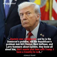 Trump says not to waste his time asking about Epstein, as he has a country  to run. He said he was a Democrat problem, not a Republican. He just posted 