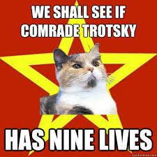 We Shall See If Comrade Trotsky Has Nine Lives Lenin Cat Quickmeme