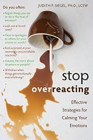 Stop Overreacting Effective Strategies For Calming Your Emotions Kindle Edition By Siegel Judith Health Fitness Dieting Kindle Ebooks Amazon Com