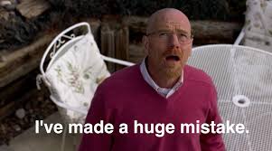 I Ve Made A Huge Mistake Memes
