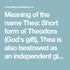 Meaning Of The Name Thea Short Form Of Theodora God S Gift Thea Is Also Bestowed As An Independent Given Name Names With Meaning Thea Name Thea