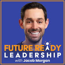 Ep. 18: Turning the Ship Around by Future Ready Leadership With Jacob  Morgan
