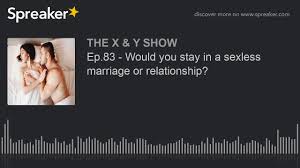 If you've found yourself in a sexless relationship, you likely have a lot of questions on your mind: Ep 83 Would You Stay In A Sexless Marriage Or Relationship Youtube